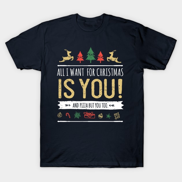 ALL I WANT FOR CHRISTMAS IS YOU AND PIZZA BUT YOU TOO T-Shirt by helloshoptees